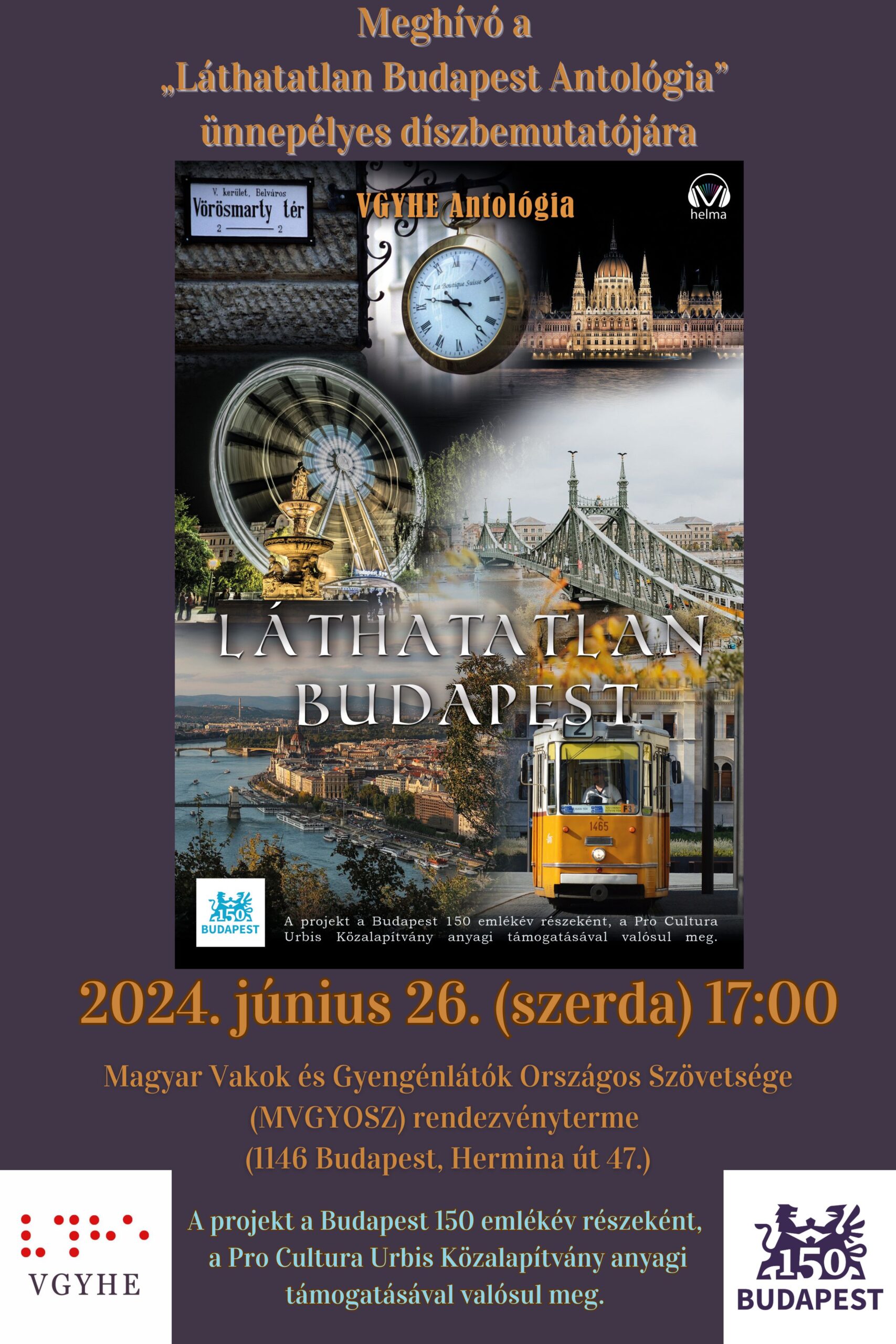 A kép egy meghívó plakát a "Láthatatlan Budapest Antológia" című könyv ünnepélyes díszbemutatójára. A plakát fő részét a könyv borítójának képe foglalja el, amely Budapest különböző ikonikus látványosságait ábrázolja, mint például: - A Parlament épülete éjszakai megvilágításban - A Szabadság híd - Egy óriáskerék (valószínűleg a Budapest Eye) - Egy régi utcai óra - Egy sárga villamos - A Duna-part panorámája A könyv címe "Láthatatlan Budapest" nagy betűkkel olvasható a borítón. A meghívó további részletei: - Dátum: 2024. június 26. (szerda) 17:00 - Helyszín: Magyar Vakok és Gyengénlátók Országos Szövetsége (MVGYOSZ) rendezvényterme (1146 Budapest, Hermina út 47.) A plakát alján látható, hogy a projekt a Budapest 150 emlékév részeként, a Pro Cultura Urbis Közalapítvány anyagi támogatásával valósul meg. A plakáton szerepel még a VGYHE logója, valamint Budapest 150. évfordulójának logója. Az egész plakát design-ja elegáns, sötét háttérrel és arany színű betűkkel a főcímben, ami kiemeli az esemény ünnepélyes jellegét. (a kép leírását a Claude generálta)