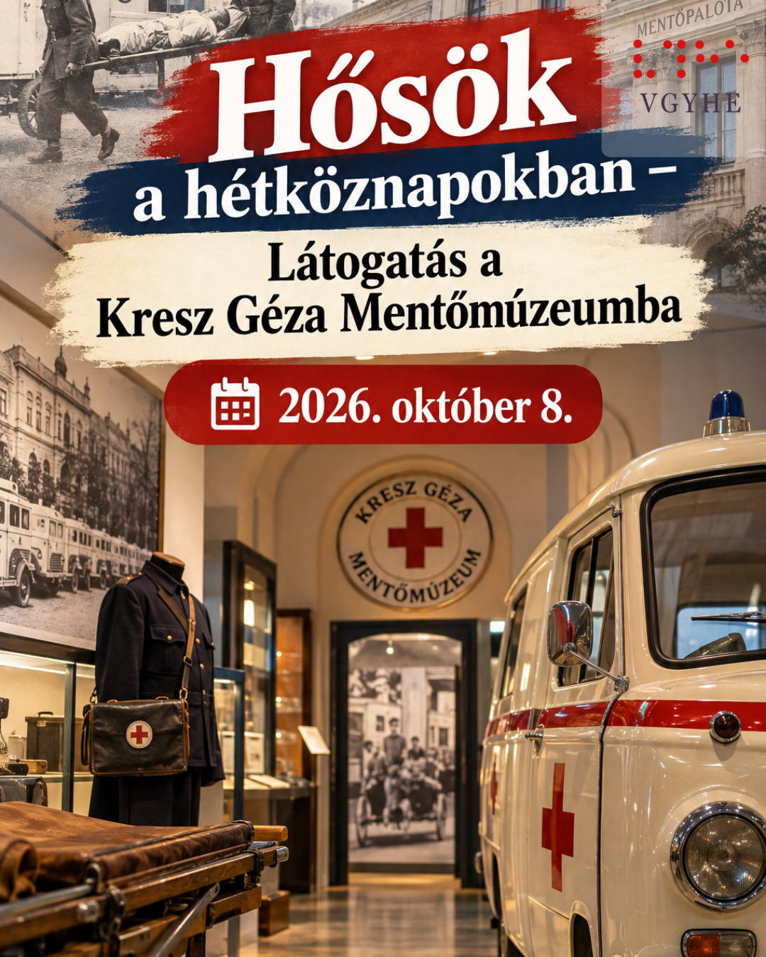 Álló formátumú, történelmi hangulatú plakát a Kresz Géza Mentőmúzeum meglátogatásáról. A háttérben a budapesti Mentőpalota épülete, régi mentési jelenetek és a múzeum belső tere látható. Az előtérben egy korabeli fehér mentőautó vörös kereszttel, egy régi mentős egyenruha és hordágy jelenik meg. A plakát felirata: „Hősök a hétköznapokban – Látogatás a Kresz Géza Mentőmúzeumba”. Alatta a dátum: „2026. október 8.”